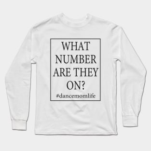 What Number Are They On? #dancemomlife Long Sleeve T-Shirt